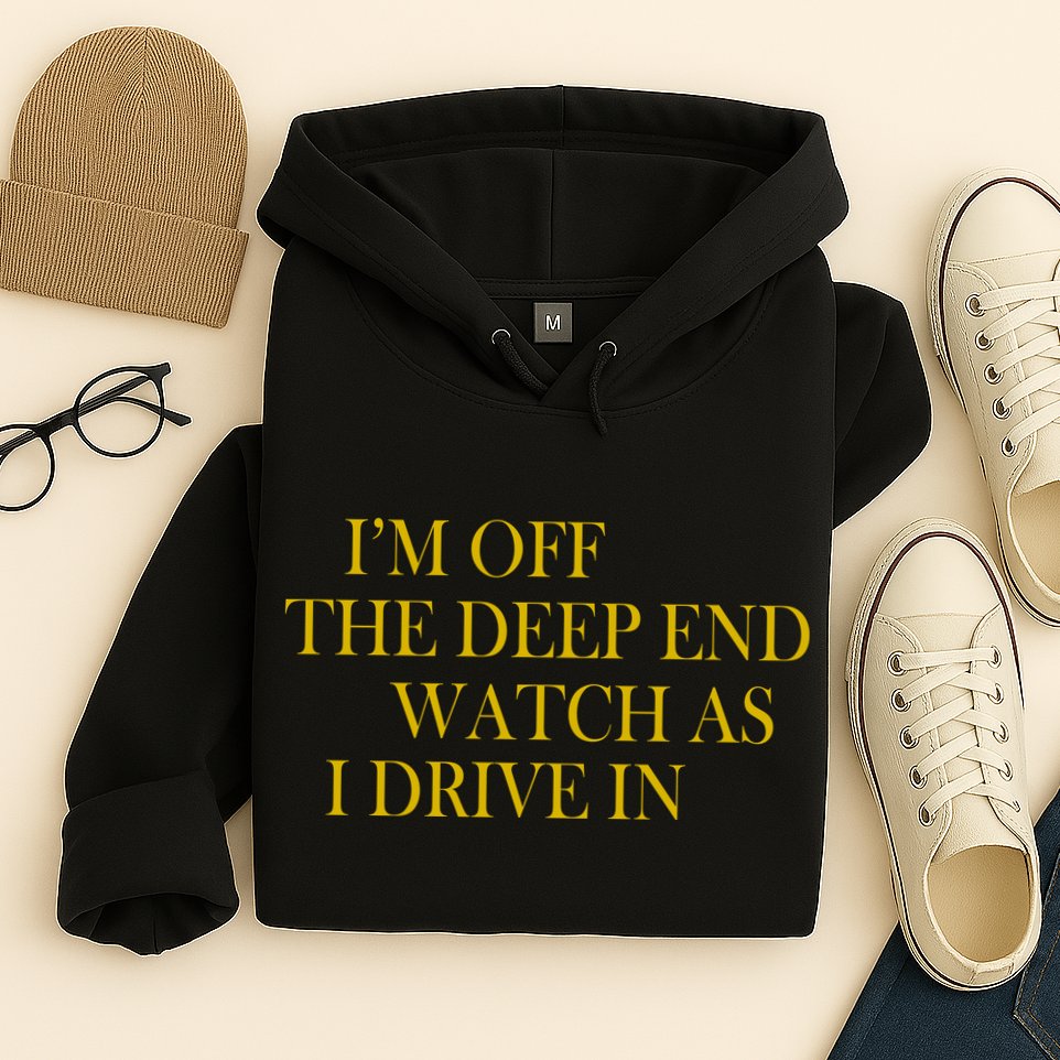 I'm Off The Deep End Watch As I Drive In Hoodie