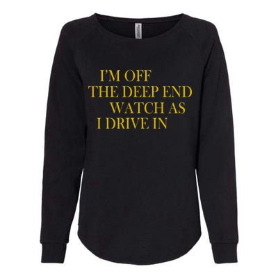 I'm Off The Deep End Watch As I Drive In Womens California Wash Sweatshirt