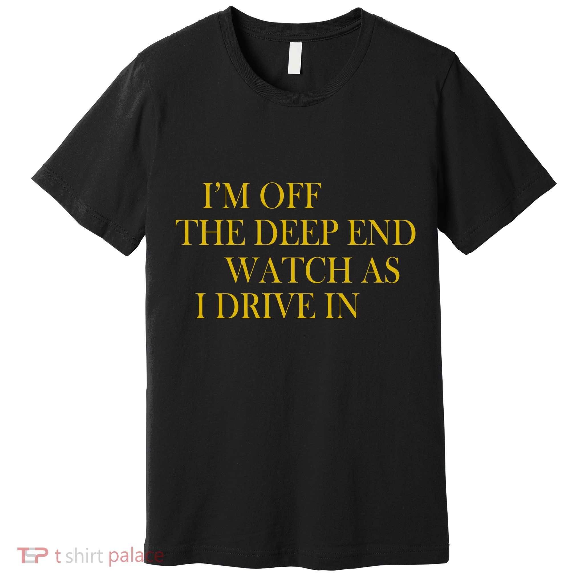 I'm Off The Deep End Watch As I Drive In Premium T-Shirt