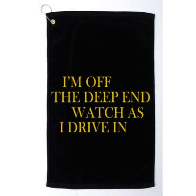 I'm Off The Deep End Watch As I Drive In Golf Towel