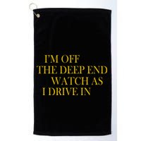 I'm Off The Deep End Watch As I Drive In Golf Towel