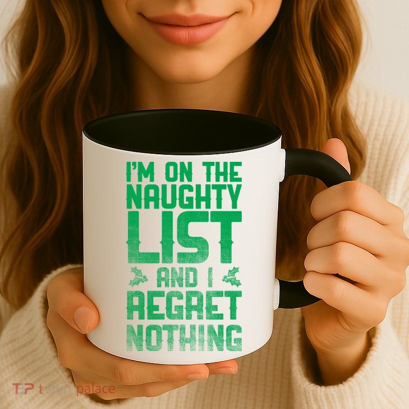 I'm On the Naughty List and I Regret Nothing  Mug
