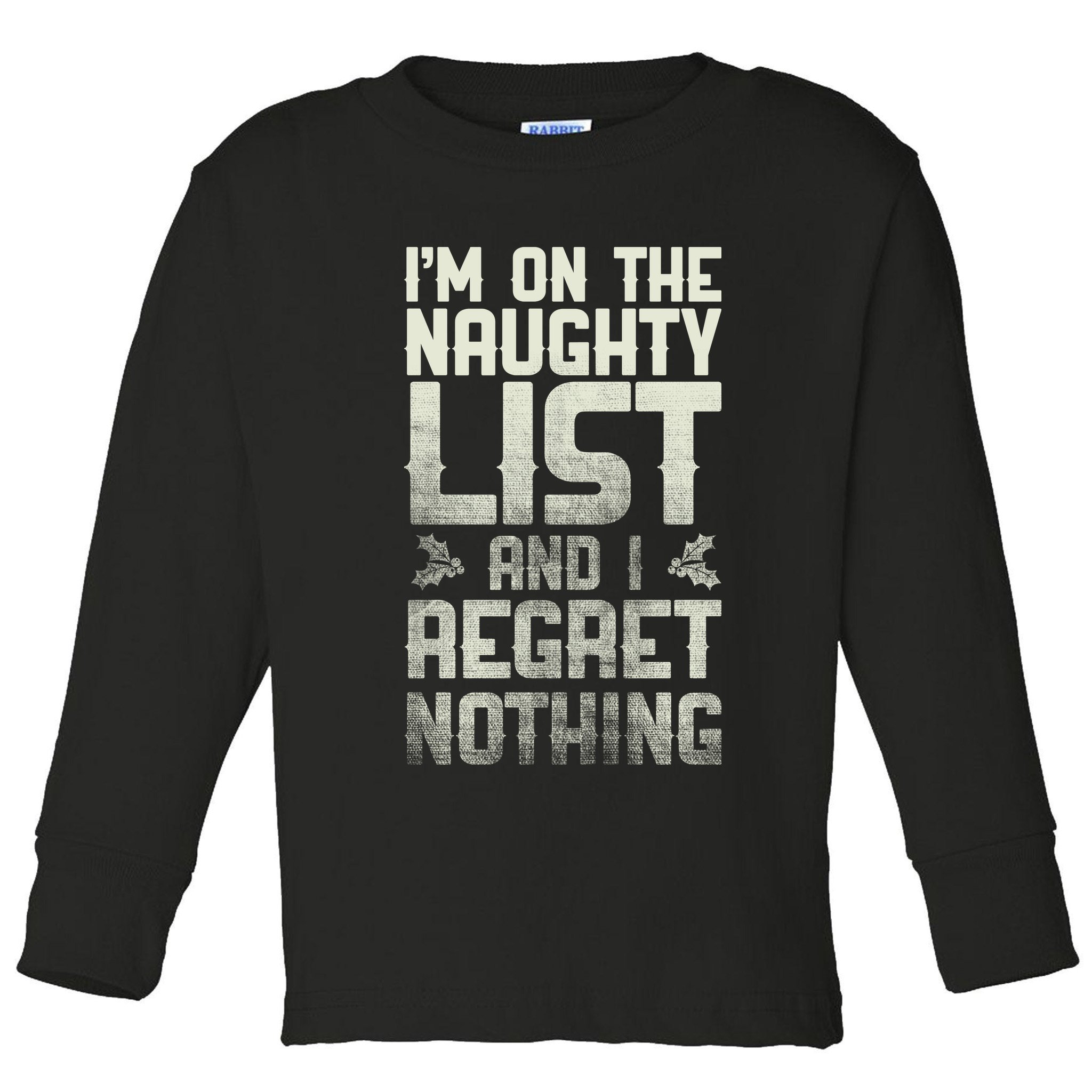 I'm On The Naughty List And I Regret Nothing Toddler Long Sleeve Shirt