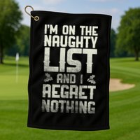 I'm On The Naughty List And I Regret Nothing Golf Towel