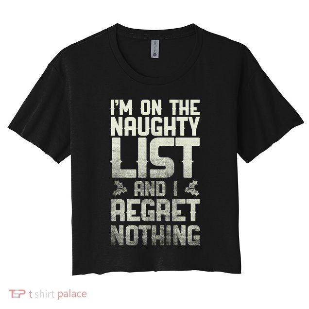 I'm On the Naughty List and I Regret Nothing  Crop Top
