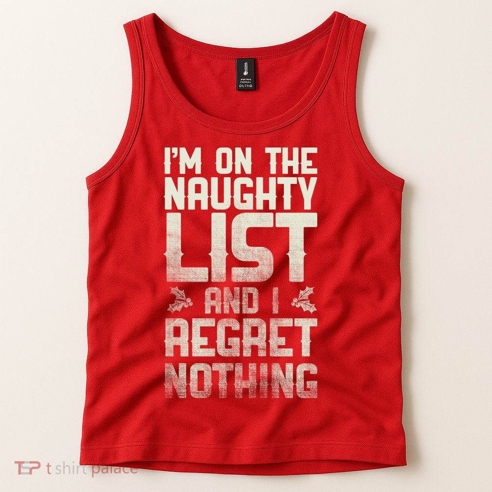 I'm On the Naughty List and I Regret Nothing  Tank Top