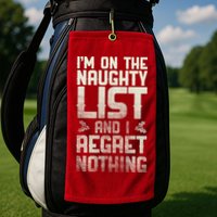 I'm On the Naughty List and I Regret Nothing  Golf Towel