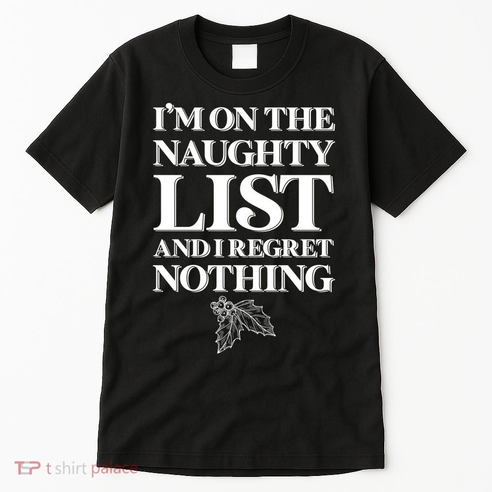 I'm One the Naughty List And I Regret Nothing Tall T-Shirt