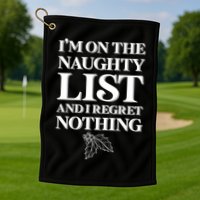 I'm One the Naughty List And I Regret Nothing Golf Towel