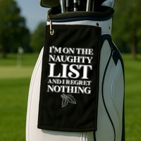 I'm One the Naughty List And I Regret Nothing Golf Towel