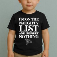 I'm One the Naughty List And I Regret Nothing Toddler T-Shirt