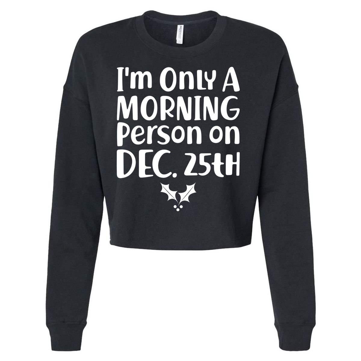 I'm Only A Morning Person on Dec 25th Christmas Cropped Pullover Crew