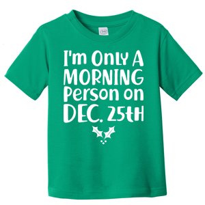 I'm Only A Morning Person on Dec 25th Christmas Toddler T-Shirt