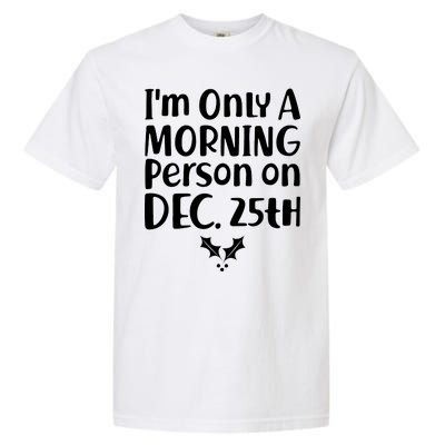 I'm Only A Morning Person on Dec 25th Christmas Garment-Dyed Heavyweight T-Shirt