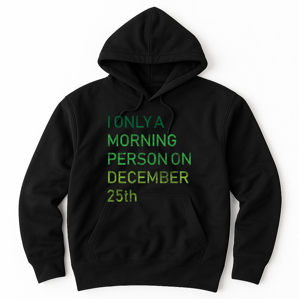 I'm Only A Morning Person On December 25 Hoodie