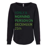 I'm Only A Morning Person On December 25 Womens California Wash Sweatshirt