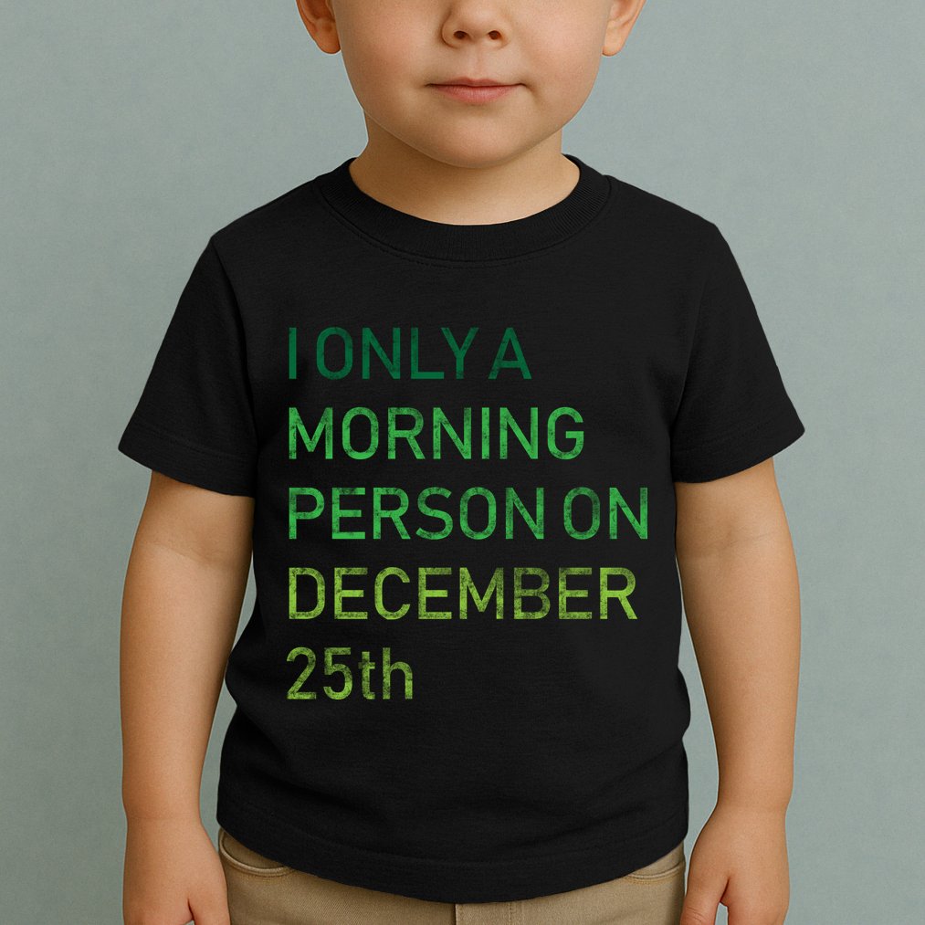 I'm Only A Morning Person On December 25 Toddler T-Shirt
