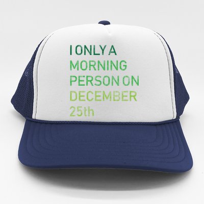 I'm Only A Morning Person On December 25 Trucker Hat