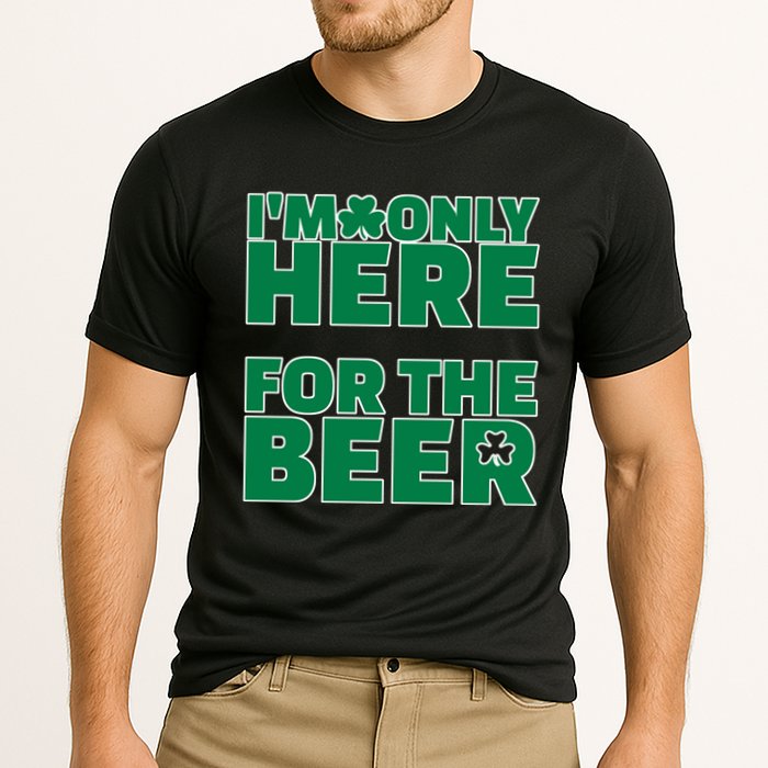 I'm Only Here For The Beer St Patricks Funny Performance Shirt