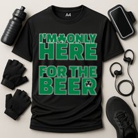 I'm Only Here For The Beer St Patricks Funny Performance Shirt
