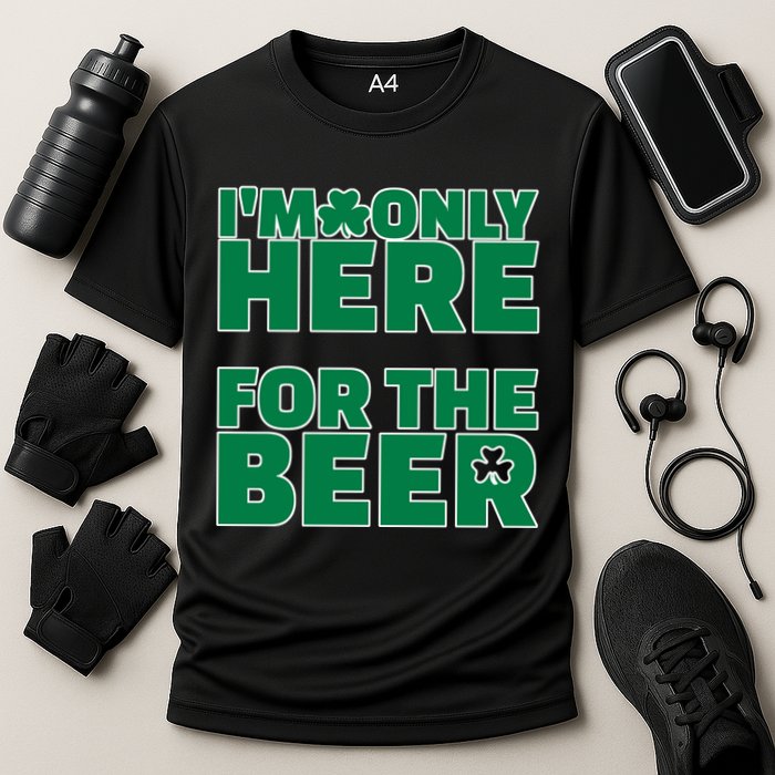 I'm Only Here For The Beer St Patricks Funny Performance Shirt