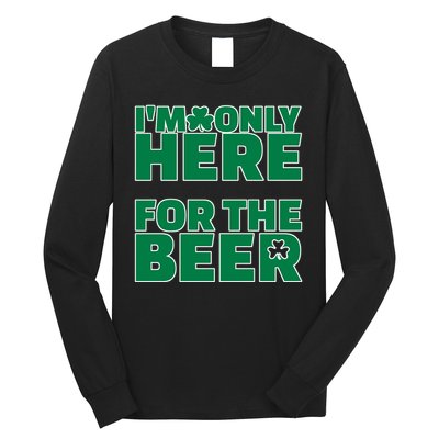 I'm Only Here For The Beer St Patricks Funny Long Sleeve Shirt
