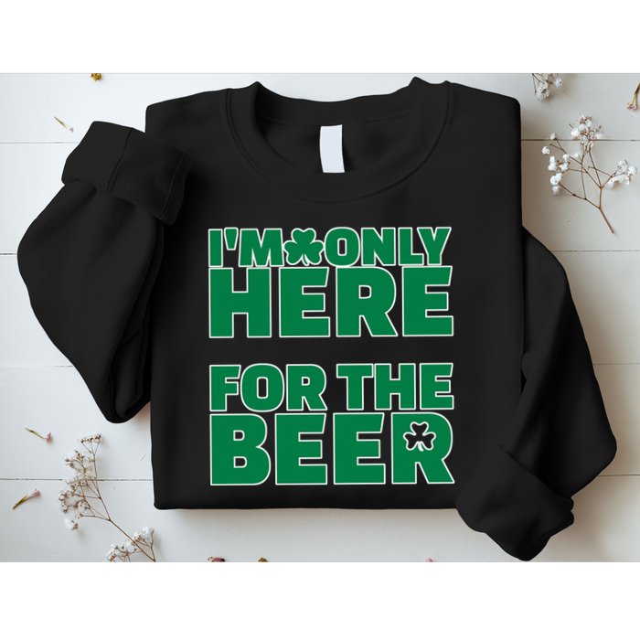 I'm Only Here For The Beer St Patricks Funny Sweatshirt