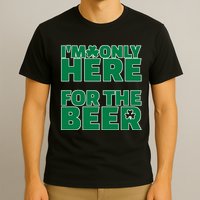 I'm Only Here For The Beer St Patricks Funny T-Shirt