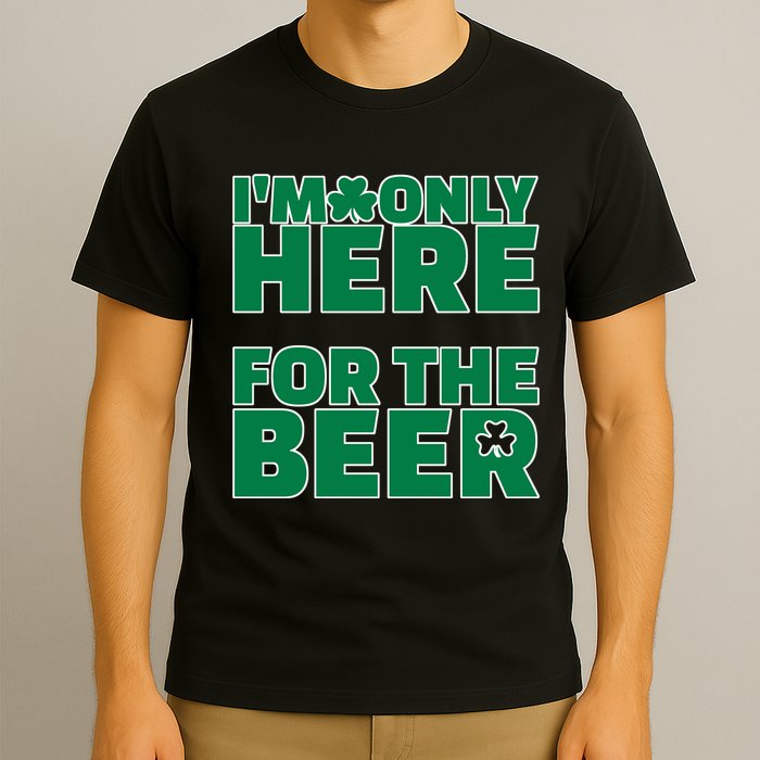 I'm Only Here For The Beer St Patricks Funny T-Shirt