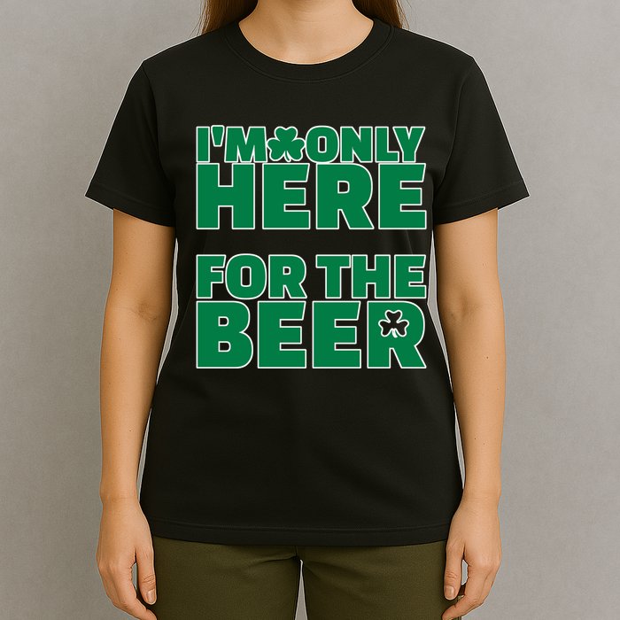 I'm Only Here For The Beer St Patricks Funny T-Shirt