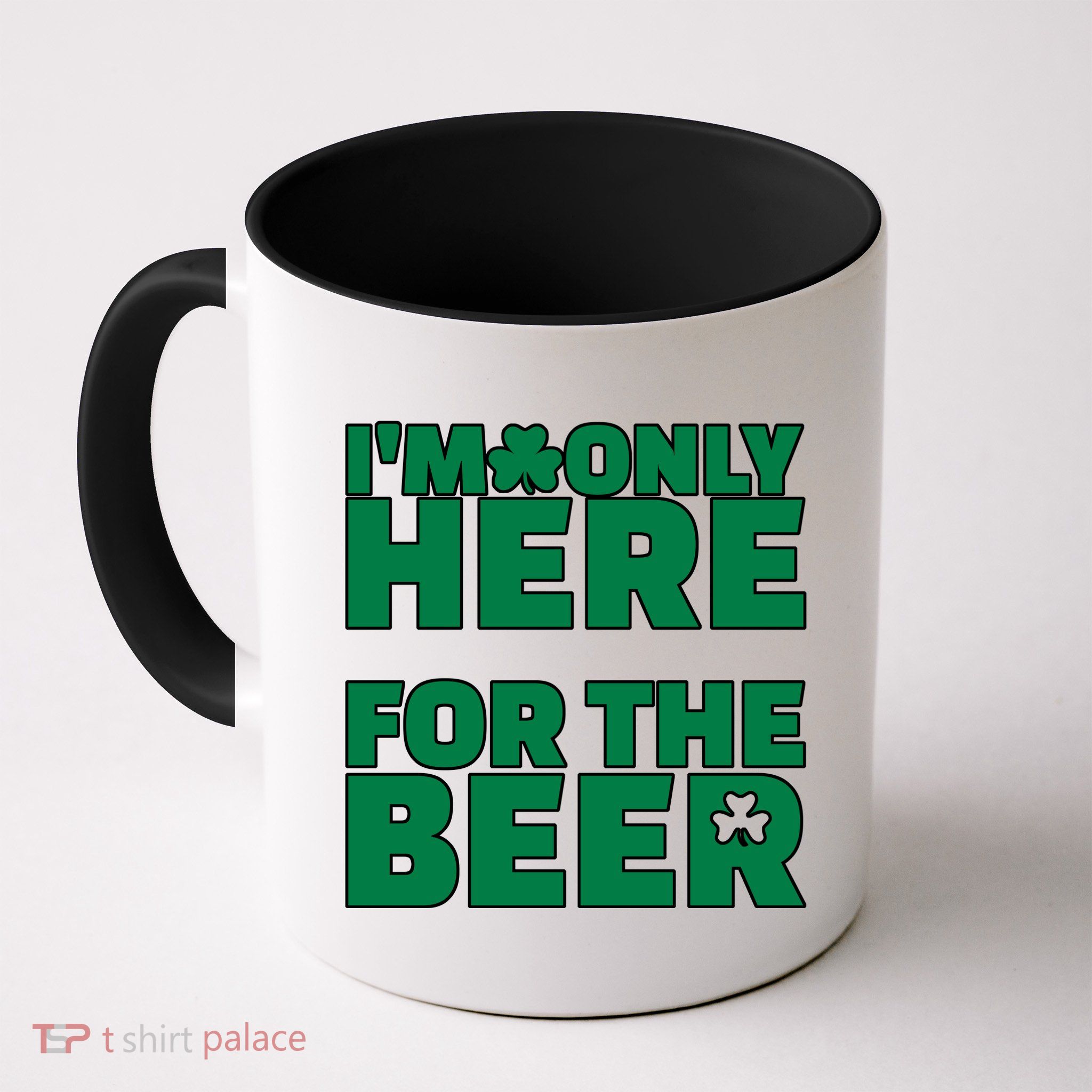 I'm Only Here For The Beer St Patricks Funny Mug