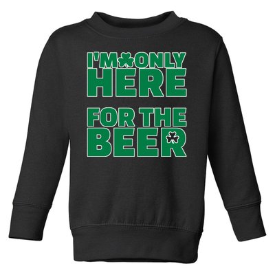 I'm Only Here For The Beer St Patricks Funny Toddler Sweatshirt