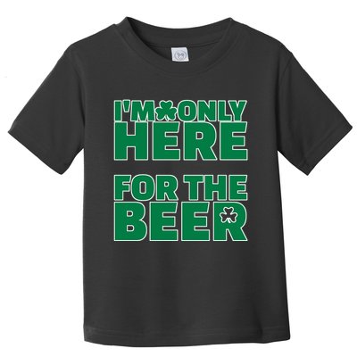 I'm Only Here For The Beer St Patricks Funny Toddler T-Shirt