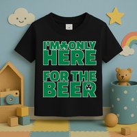 I'm Only Here For The Beer St Patricks Funny Toddler T-Shirt