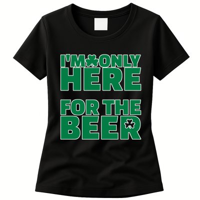 I'm Only Here For The Beer St Patricks Funny Womens T-Shirt