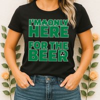 I'm Only Here For The Beer St Patricks Funny Womens T-Shirt