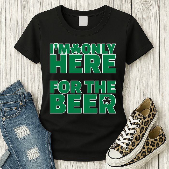 I'm Only Here For The Beer St Patricks Funny Womens T-Shirt