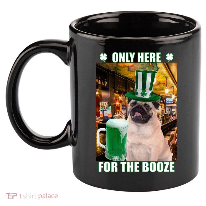 I'm Only Here for the Booze Beer Pug St. Patrick's Day 11oz C Handle Ceramic Mug
