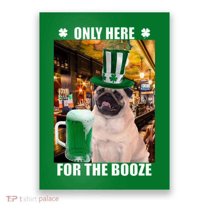 I'm Only Here for the Booze Beer Pug St. Patrick's Day Poster