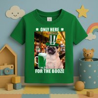 I'm Only Here for the Booze Beer Pug St. Patrick's Day Toddler T-Shirt