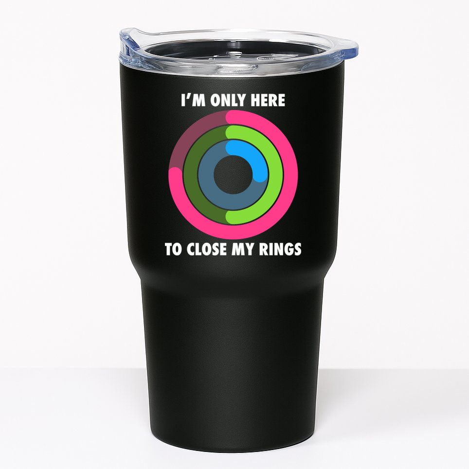 I'm Only Here To Close My Rings Tumbler