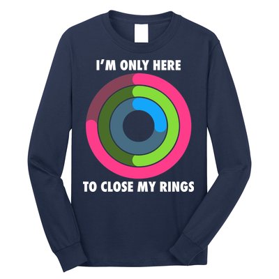 I'm Only Here To Close My Rings Long Sleeve Shirt