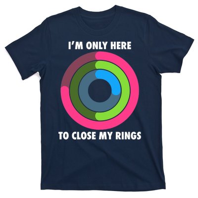 I'm Only Here To Close My Rings T-Shirt