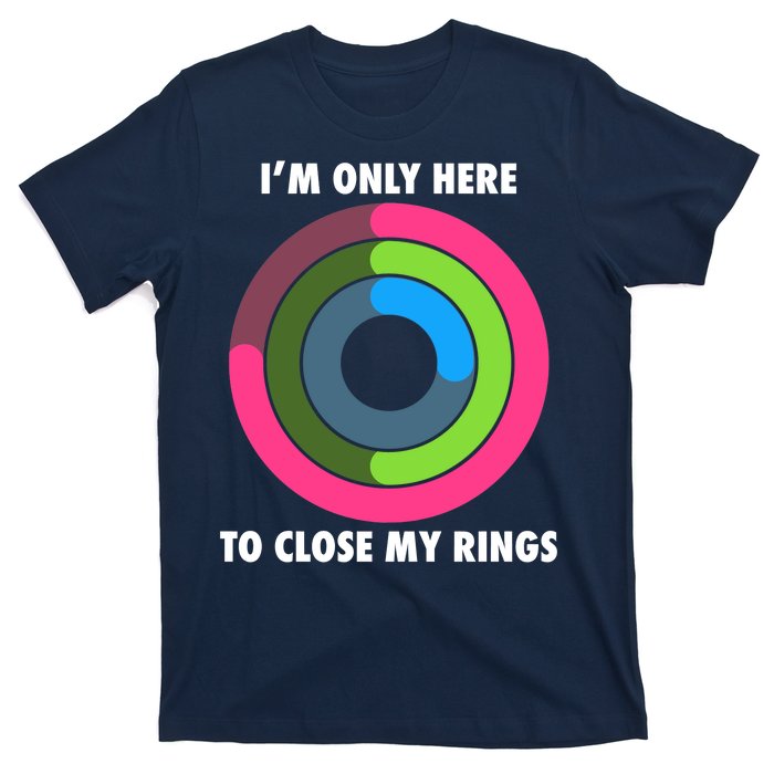 I'm Only Here To Close My Rings T-Shirt