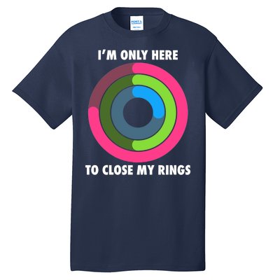 I'm Only Here To Close My Rings Tall T-Shirt