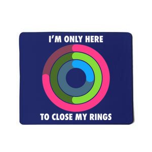 I'm Only Here To Close My Rings Mousepad