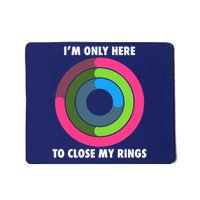 I'm Only Here To Close My Rings Mousepad