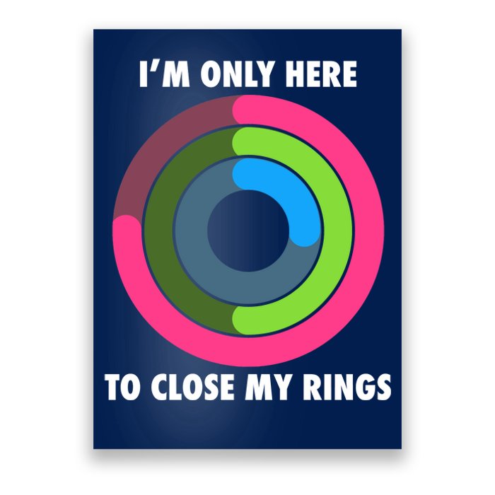 I'm Only Here To Close My Rings Poster