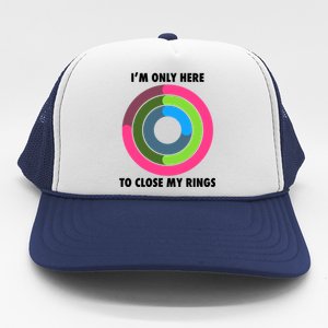 I'm Only Here To Close My Rings Trucker Hat