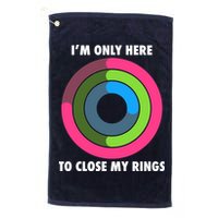 I'm Only Here To Close My Rings Golf Towel